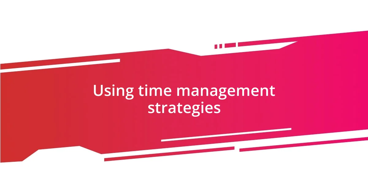 Using time management strategies