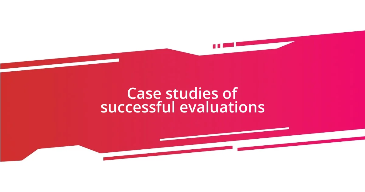 Case studies of successful evaluations